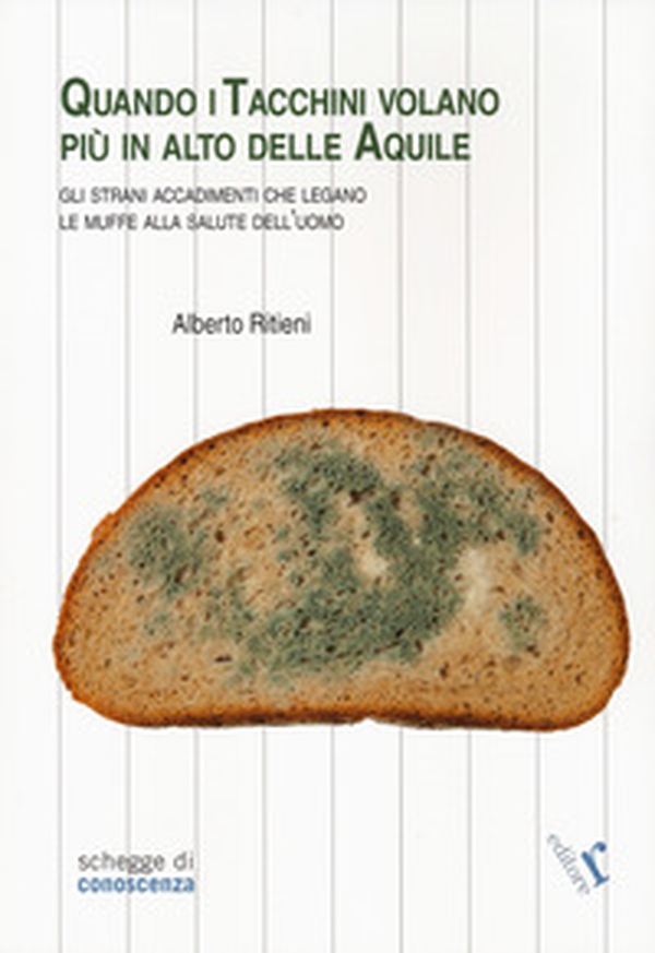 Quando i tacchini volano più alto delle aquile. Gli strani accadimenti che legano le muffe alla salute dell'uomo - Librerie.coop Quando i tacchini volano più alto delle aquile. Gli strani accadimenti che legano le muffe alla salute dell'uomo - Librerie.coop