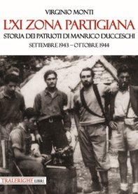 L'XI zona partigiana. Storia dei patrioti di Manrico Ducceschi. Settembre 1943-ottobre 1944 - Librerie.coop