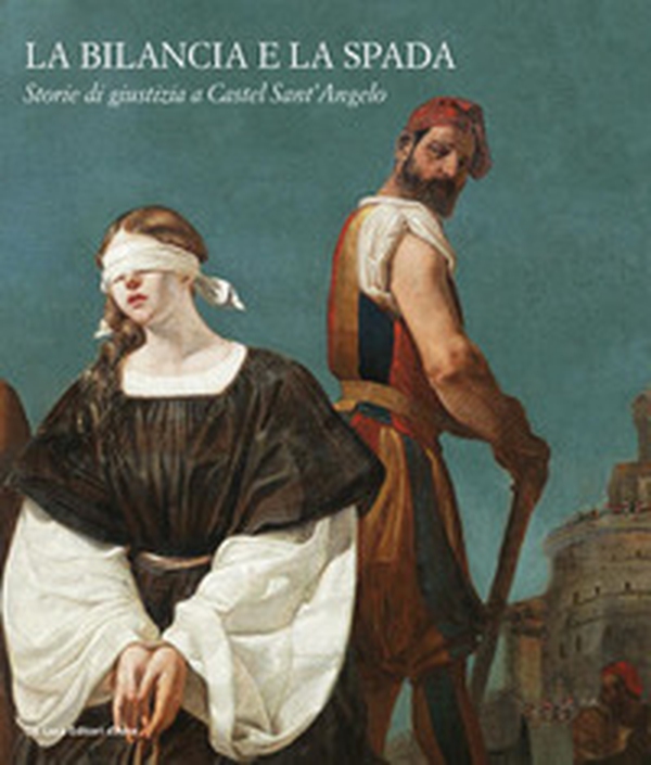 La bilancia e la spada. Storie di giustizia a Castel Sant'Angelo - Librerie.coop La bilancia e la spada. Storie di giustizia a Castel Sant'Angelo - Librerie.coop