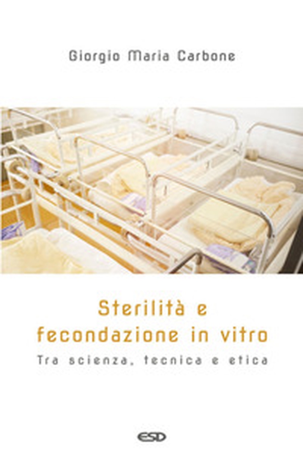 Sterilità e fecondazione in vitro. Tra scienza, tecnica e etica - Librerie.coop Sterilità e fecondazione in vitro. Tra scienza, tecnica e etica - Librerie.coop