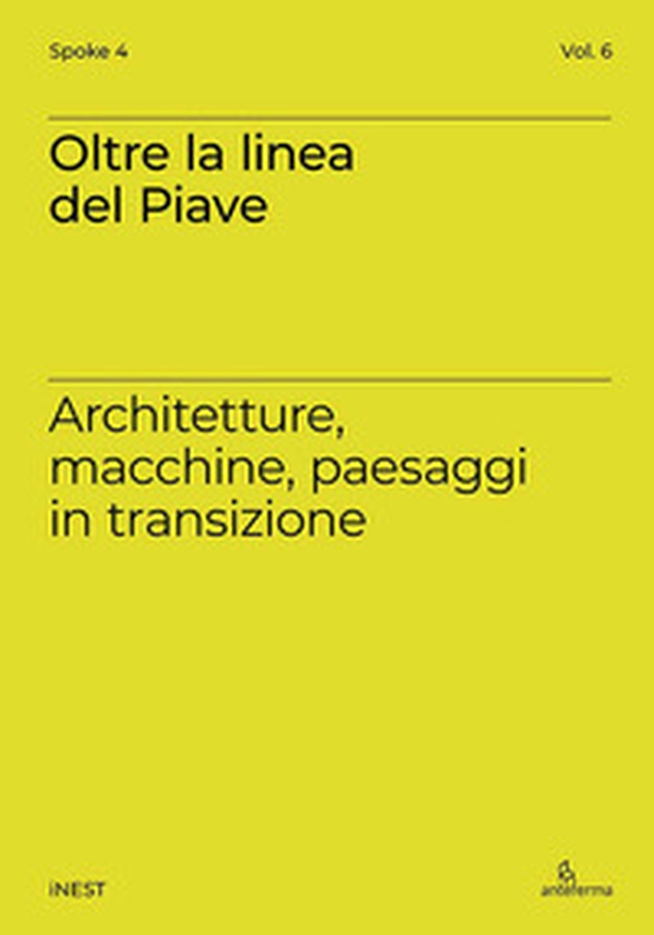 Oltre la linea del Piave. Architetture, macchine, paesaggi in transizione - Librerie.coop