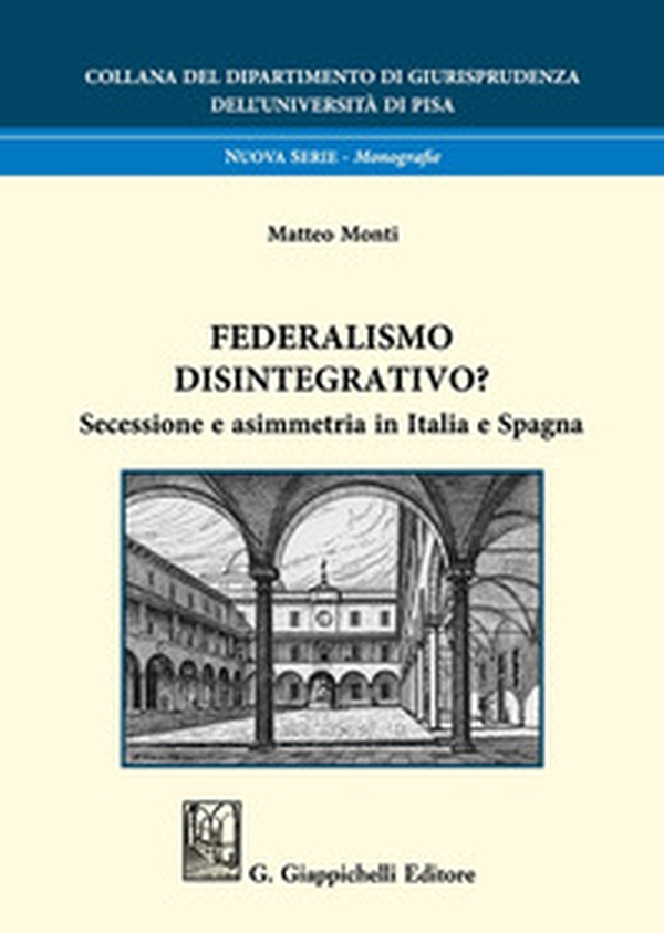 Federalismo disintegrativo? Secessione e asimmetria in Italia e Spagna - Librerie.coop Federalismo disintegrativo? Secessione e asimmetria in Italia e Spagna - Librerie.coop