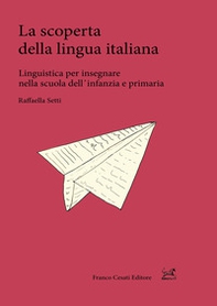 La scoperta della lingua italiana. Linguistica per insegnare nella scuola dell'infanzia e primaria - Librerie.coop