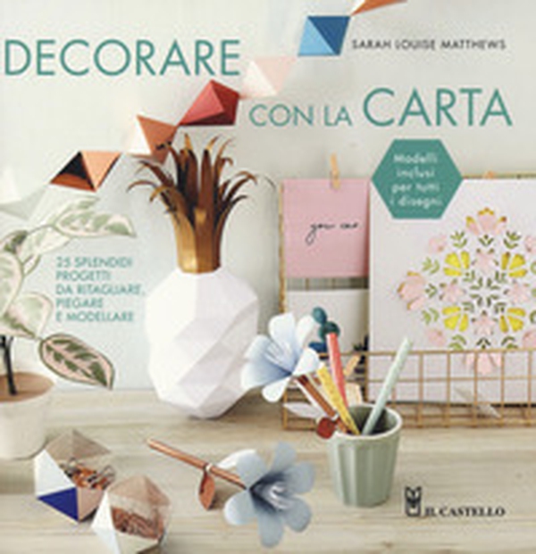 Decorare con la carta. 25 splendidi progetti da ritagliare, piegare e modellare - Librerie.coop Decorare con la carta. 25 splendidi progetti da ritagliare, piegare e modellare - Librerie.coop