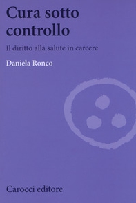Cura sotto controllo. Il diritto alla salute in carcere - Librerie.coop Cura sotto controllo. Il diritto alla salute in carcere - Librerie.coop
