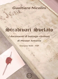 Stradivari svelato. I documenti di bottega ritrovati di Messer Antonio. Cremona 1645-1737 - Librerie.coop