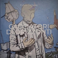 Cacciatori di orizonti. Opere di Fulvio Tornese - Librerie.coop