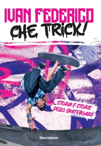 Che trick! Storia e storie dello skateboard - Librerie.coop