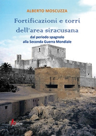 Fortificazioni e torri dell'area siracusana. Dal periodo spagnolo alla Seconda Guerra Mondiale - Librerie.coop Fortificazioni e torri dell'area siracusana. Dal periodo spagnolo alla Seconda Guerra Mondiale - Librerie.coop