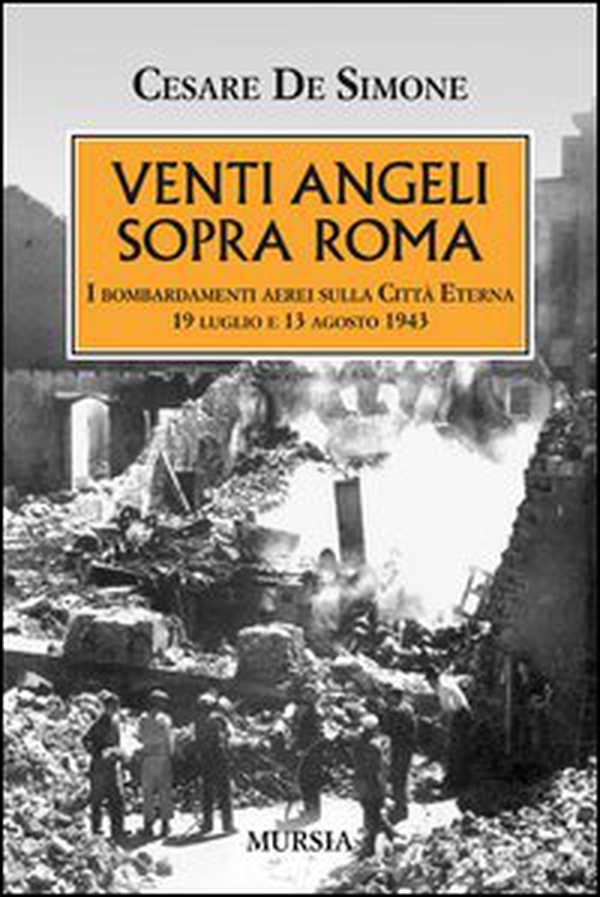 Venti angeli sopra Roma. I bombardamenti aerei sulla città eterna (il 19 luglio e il 13 agosto 1943) - Librerie.coop Venti angeli sopra Roma. I bombardamenti aerei sulla città eterna (il 19 luglio e il 13 agosto 1943) - Librerie.coop