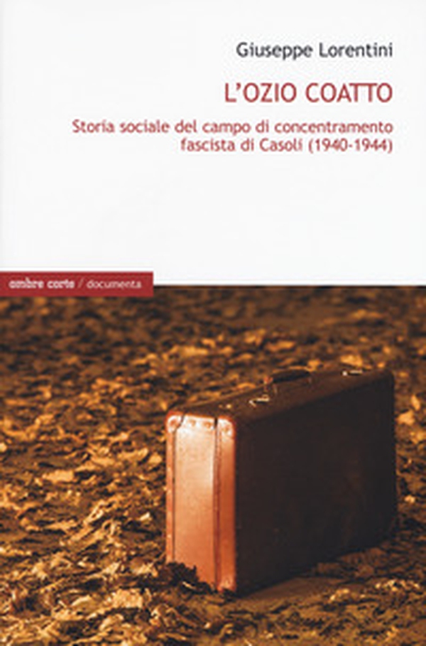 L'ozio coatto. Storia sociale del campo di concentramento fascista di Casoli (1940-1944) - Librerie.coop L'ozio coatto. Storia sociale del campo di concentramento fascista di Casoli (1940-1944) - Librerie.coop