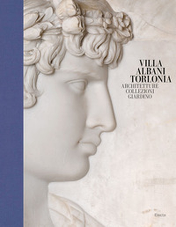 Villa Albani Torlonia. Architetture Collezioni Giardino - Librerie.coop Villa Albani Torlonia. Architetture Collezioni Giardino - Librerie.coop