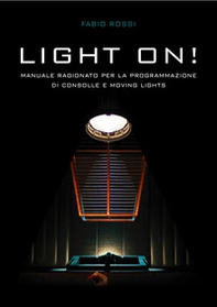 Light on! Manuale ragionato per la programmazione di Consolle e Moving Lights - Librerie.coop