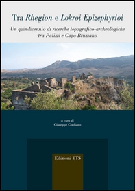 Tra Rhegion e Lokroi Epizephyrioi. Un quindicennio di ricerche topografico-archeologiche tra Palizza i Capo Bruzzano - Librerie.coop