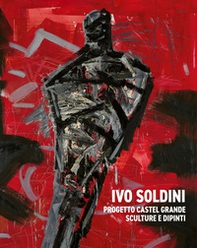Ivo Soldini. Progetto Castel Grande. Sculture e dipinti - Librerie.coop