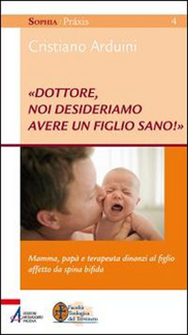«Dottore, noi desideriamo avere un figlio sano!» Mamma, papà e terapeuta dinanzi al figlio affetto da spina bifida - Librerie.coop «Dottore, noi desideriamo avere un figlio sano!» Mamma, papà e terapeuta dinanzi al figlio affetto da spina bifida - Librerie.coop