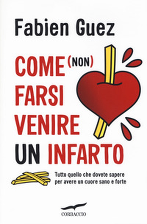 Come (non) farsi venire un infarto. Tutto quello che dovete sapere per avere un cuore sano e forte - Librerie.coop Come (non) farsi venire un infarto. Tutto quello che dovete sapere per avere un cuore sano e forte - Librerie.coop