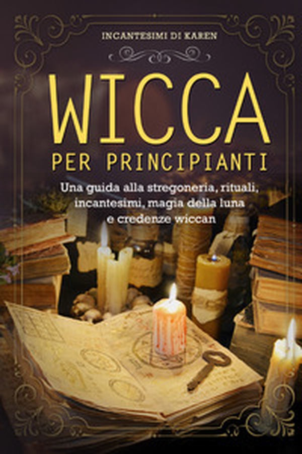 Wicca per principianti. Una guida alla stregoneria, rituali, incantesimi, magia della luna e credenze wiccan. Incantesimi di Karen - Librerie.coop Wicca per principianti. Una guida alla stregoneria, rituali, incantesimi, magia della luna e credenze wiccan. Incantesimi di Karen - Librerie.coop