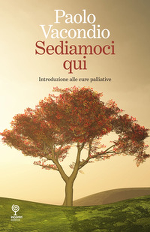 Sediamoci qui. Introduzione alle cure palliative - Librerie.coop Sediamoci qui. Introduzione alle cure palliative - Librerie.coop