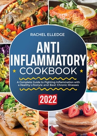 Anti-inflammatory cookbook. A complete guide to fighting inflammation with a healthy lifestyle and beat chronic illnesses - Librerie.coop