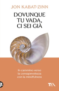 Dovunque tu vada ci sei già. In cammino verso la consapevolezza con la mindfulness - Librerie.coop