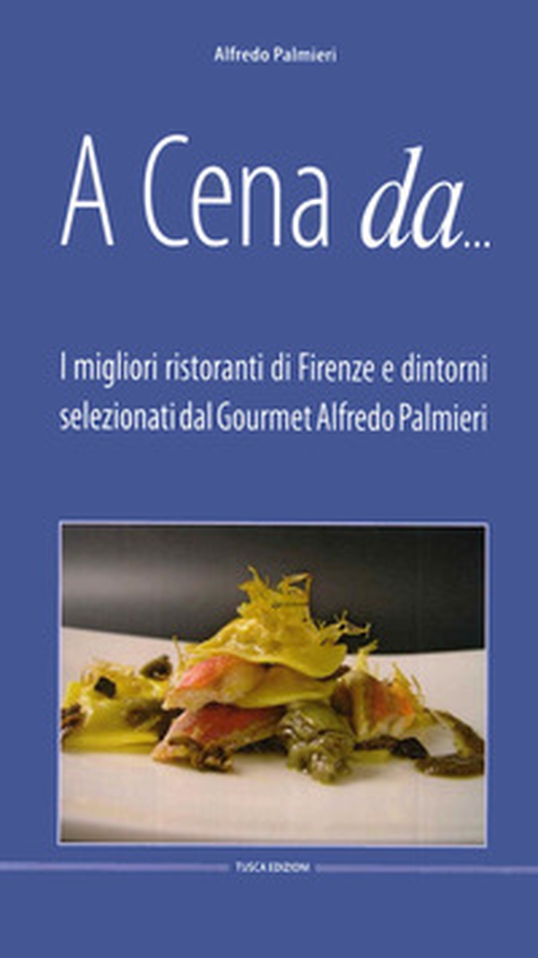 A cena da... I migliori ristoranti di Firenze e dintorni selezionati dal gourmet Alfredo Pamieri - Librerie.coop A cena da... I migliori ristoranti di Firenze e dintorni selezionati dal gourmet Alfredo Pamieri - Librerie.coop