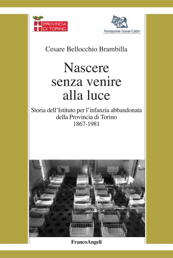 Nascere senza venire alla luce. Storia dell'Istituto per l'infanzia abbandonata della Provincia di Torino 1867-1981 - Librerie.coop Nascere senza venire alla luce. Storia dell'Istituto per l'infanzia abbandonata della Provincia di Torino 1867-1981 - Librerie.coop