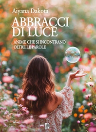 Abbracci di luce. Anime che si incontrano oltre le parole - Librerie.coop
