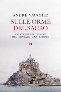 Sulle orme del sacro. I santuari dell'Europa occidentale. IV-XVI secolo - Librerie.coop Sulle orme del sacro. I santuari dell'Europa occidentale. IV-XVI secolo - Librerie.coop