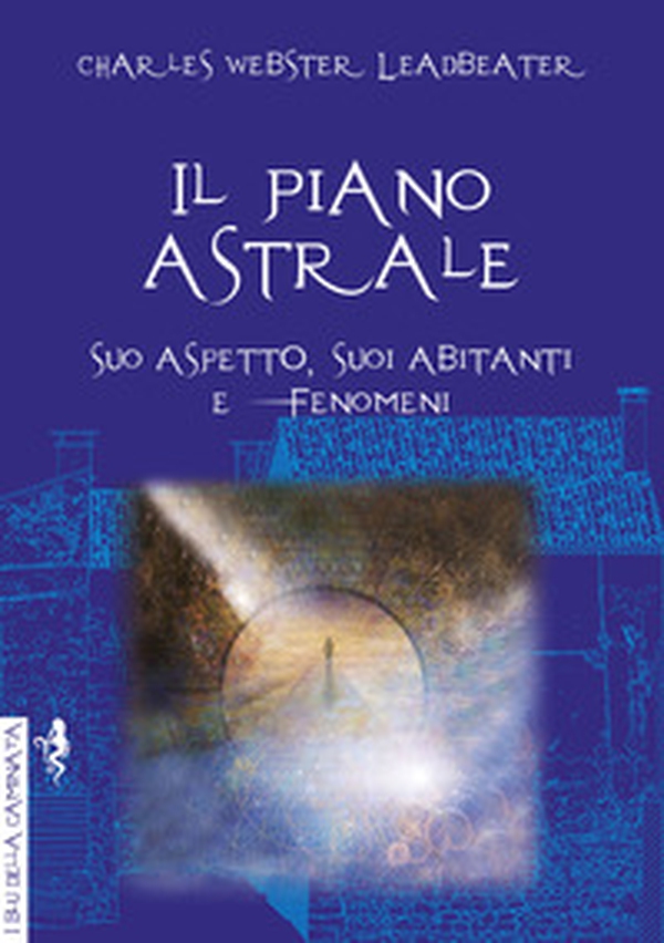 Il piano astrale. Suo aspetto, suoi abitanti e fenomeni - Librerie.coop Il piano astrale. Suo aspetto, suoi abitanti e fenomeni - Librerie.coop