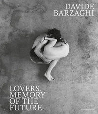 Davide Barzaghi. Lovers. Memory of the future. Ediz. italiana e inglese - Librerie.coop