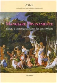 Mangiare divinamente. Pratiche e simbologie alimentari nell'antico Oriente - Librerie.coop