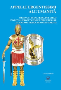 Appelli urgentissimi all'umanità. Messaggi di salvezza del cielo inviati al profeta Enoch per superare la grande tribolazione in arrivo - Librerie.coop