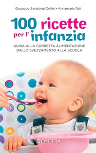 100 ricette per l'infanzia. Guida alla corretta alimentazione dallo svezzamento alla scuola - Librerie.coop 100 ricette per l'infanzia. Guida alla corretta alimentazione dallo svezzamento alla scuola - Librerie.coop