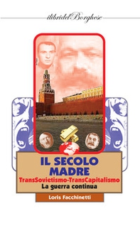 Il secolo madre. TransSovietismo-TransCapitalismo. La guerra continua - Librerie.coop
