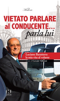 Vietato parlare al conducente... parla lui. Luciano Barattero: la mia vita al volante - Librerie.coop