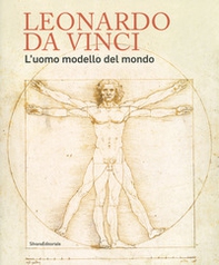 Leonardo da Vinci. L'uomo modello del mondo. Catalogo della mostra (Venezia, 17 aprile-14 luglio 2019) - Librerie.coop