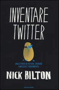 Inventare Twitter. Una storia di potere, denaro, amicizia e tradimento - Librerie.coop
