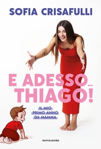 E adesso... Thiago! Il mio primo anno da mamma - Librerie.coop