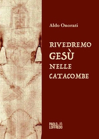 Rivedremo Gesù nelle catacombe - Librerie.coop