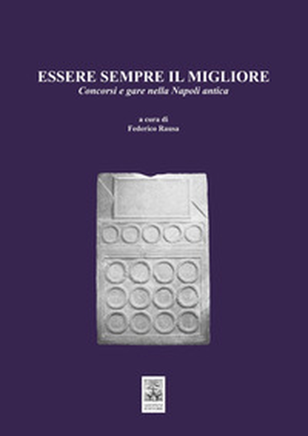 Essere sempre il migliore. Concorsi e gare nella Napoli antica - Librerie.coop