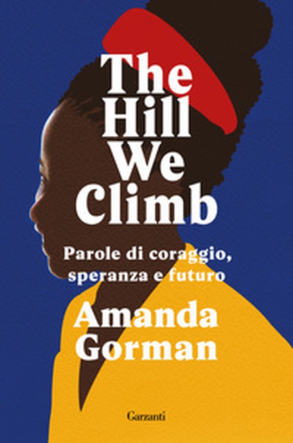 The Hill We Climb. Parole di coraggio, speranza e futuro - Librerie.coop The Hill We Climb. Parole di coraggio, speranza e futuro - Librerie.coop