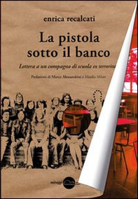 La pistola sotto il banco. Lettera a un compagno di scuola ex terrorista - Librerie.coop