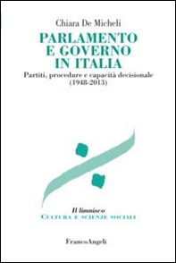 Parlamento e governo in Italia. Partiti, procedure e capacità decisionale (1948-2013) - Librerie.coop