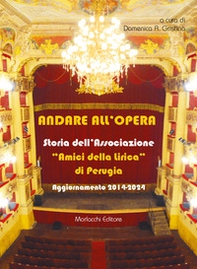 Andare all'opera. Storia dell'Associazione «Amici della Lirica» di Perugia. Aggiornamento 2014-2024 - Librerie.coop