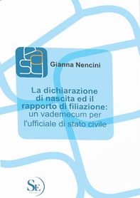 La dichiarazione di nascita ed il rapporto di filiazione. Un vademecum per l'ufficiale di stato civile - Librerie.coop