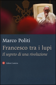 Francesco tra i lupi. Il segreto di una rivoluzione - Librerie.coop