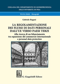 La regolamentazione dei flussi di dati personali dall'UE verso paesi terzi. Alla ricerca di un bilanciamento tra espansione del commercio internazionale e personal data protection - Librerie.coop