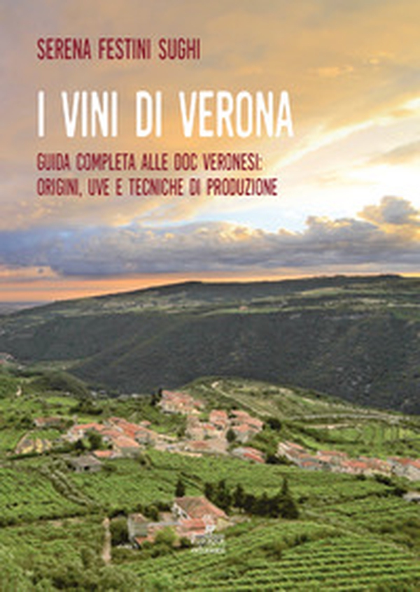 I vini di Verona. Guida completa alle doc veronesi: origini, uve e tecniche di produzione - Librerie.coop I vini di Verona. Guida completa alle doc veronesi: origini, uve e tecniche di produzione - Librerie.coop