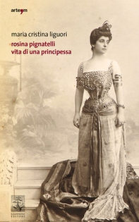 Rosina Pignatelli. Vita di una principessa - Librerie.coop